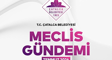Çatalca Belediyesi 2024 Temmuz I 1.Birleşim Meclis Gündemi