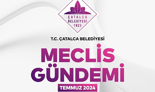 Çatalca Belediyesi 2024 Temmuz I 1.Birleşim Meclis Gündemi