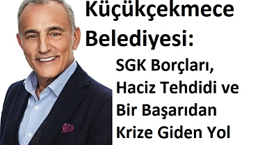 Küçükçekmece Belediyesi: SGK Borçları, Haciz Tehdidi ve Bir Başarıdan Krize Giden Yol