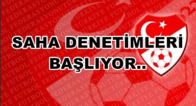 Saha denetimleri başlıyor..