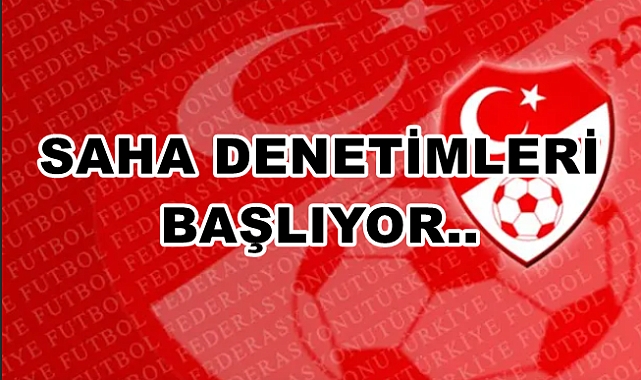 Saha denetimleri başlıyor..