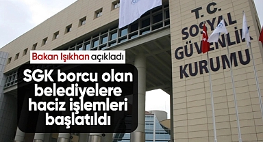 SGK Borcu Olan Belediyelere Haciz İşlemleri Başlatıldı