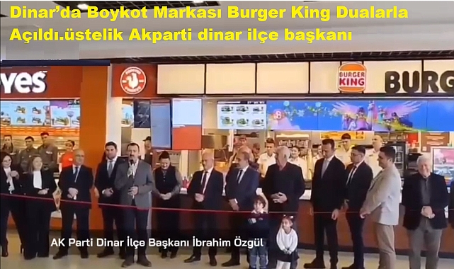 Dinar'da Boykot Markası Burger King'in Açılışını yapan AK Parti ye Tepkiler yağdı.