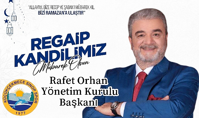 Küçükçekmece Sinopspor A.Ş. Başkanı Rafet Orhan’dan Regaip Kandili Mesajı