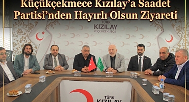 Küçükçekmece Kızılay’a Saadet Partisi’nden Hayırlı Olsun Ziyareti
