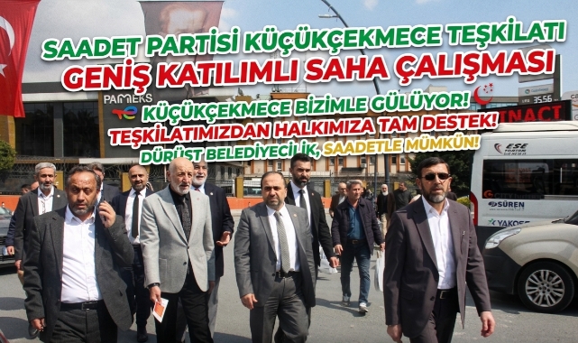 Saadet Partisi Küçükçekmece Teşkilatından Geniş Katılımlı Saha Çalışması