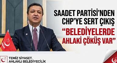 Saadet Partisi’nden CHP’li Belediyelere Sert Eleştiri: “Liyakat ve Ahlak Çöktü” 