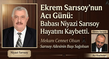 Ekrem Sarısoy'nun Acı Günü: Babası Niyazi Sarısoy Hayatını Kaybetti
